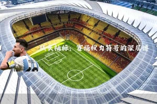 队长袖标：赛场权力符号的深层博弈