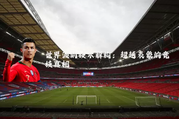 世界波的技术解构：超越表象的竞技真相