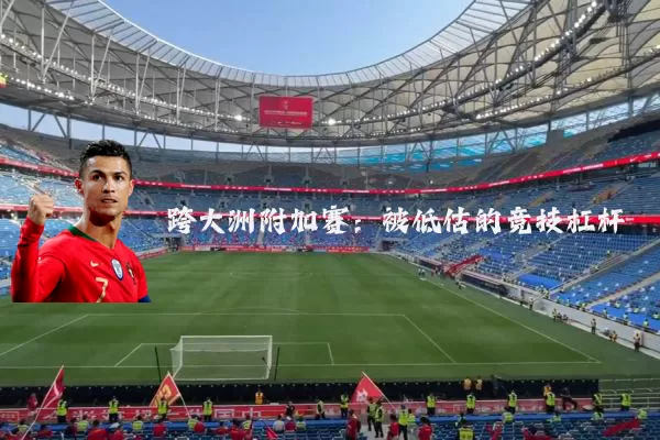 跨大洲附加赛:被低估的竞技杠杆