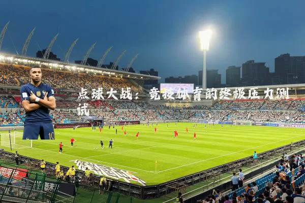 点球大战:竞技体育的终极压力测试